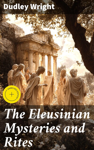 The Eleusinian Mysteries and Rites, Dudley Wright
