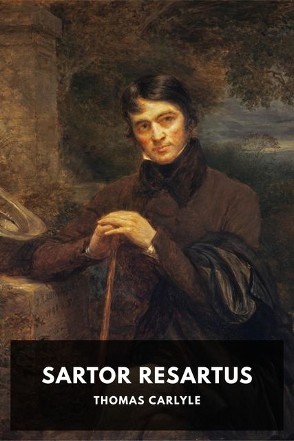 Sartor Resartus: the life and opinions of Herr Teufelsdröckh, Thomas Carlyle