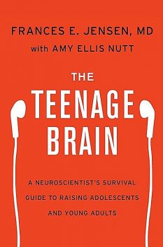 The Teenage Brain, Frances E. Jensen