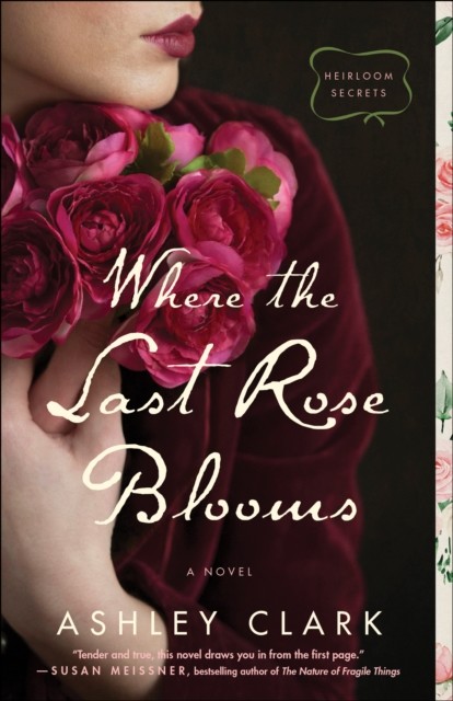 Where the Last Rose Blooms (Heirloom Secrets), Ashley Clark