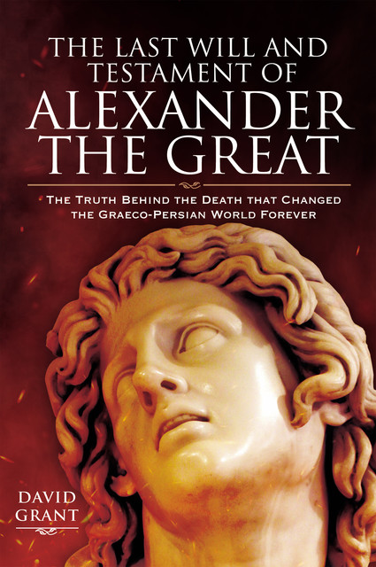 The Last Will and Testament of Alexander the Great, David Grant