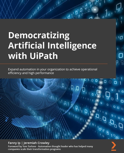 Democratizing Artificial Intelligence with UiPath, Fanny Ip, Jeremiah Crowley
