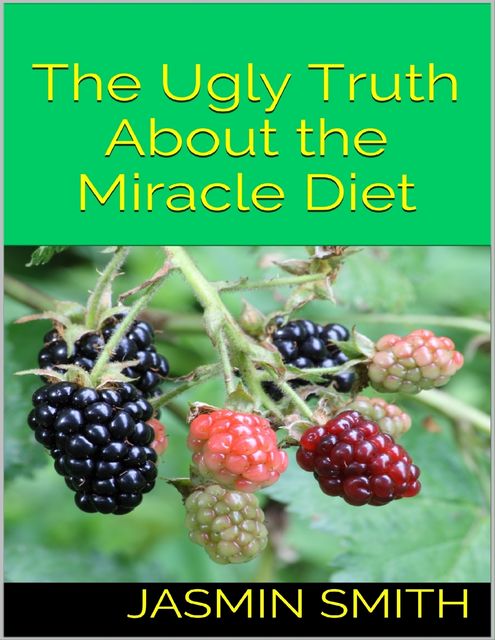 The Ugly Truth About the Miracle Diet, Jasmin Smith