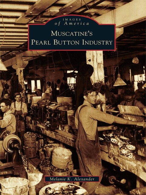Muscatine's Pearl Button Industry, Melanie K. Alexander