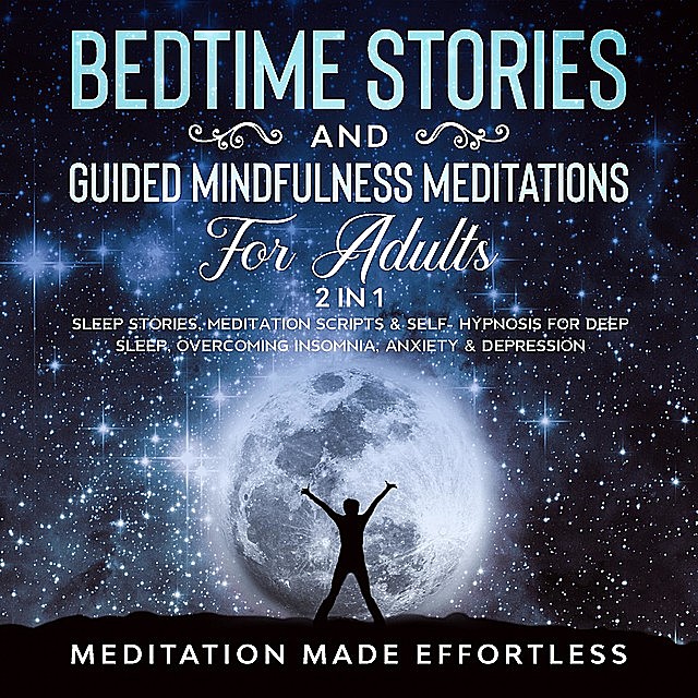 Bedtime Stories And Guided Mindfulness Meditations For Adults (2 In 1), Meditation Made Effortless