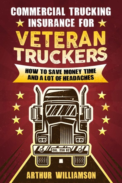 Commercial Trucking Insurance for Veteran Truckers, Arthur Williamson