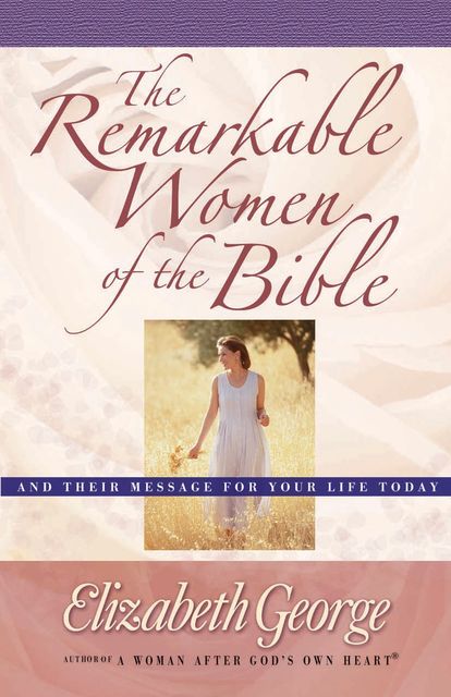 The Remarkable Women of the Bible, Elizabeth George