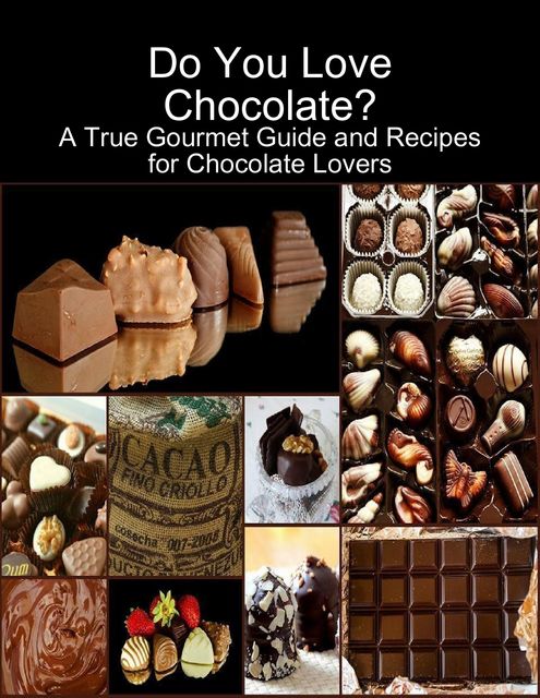 Do You Love Chocolate: A True Gourmet Guide and Recipes for Chocolate Lovers, Karolis Sciaponis