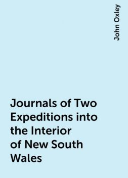 Journals of Two Expeditions into the Interior of New South Wales, John Oxley