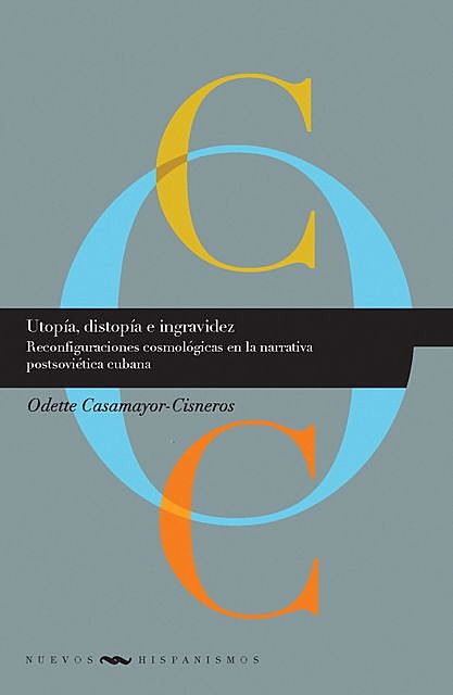 Utopía, distopía e ingravidez: Reconfiguraciones cosmológicas en la narrativa postsoviética cubana, Odette Casamayor-Cisneros