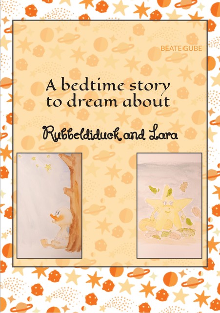 A bedtime story to dream about Rubbeldiduck and Lara, Beate Gube