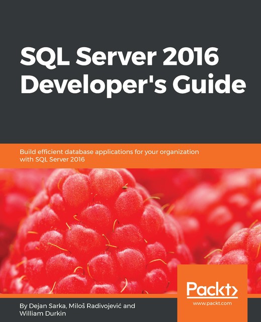 SQL Server 2016 Developer's Guide, Dejan Sarka, Miloš Radivojević, William Durkin