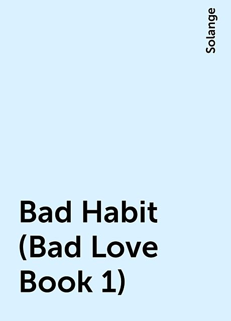 Bad Habit (Bad Love Book 1), Solange