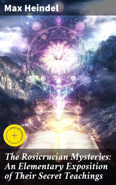The Rosicrucian Mysteries: An Elementary Exposition of Their Secret Teachings, Max Heindel