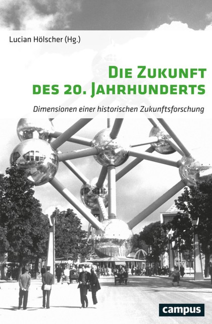 Die Zukunft des 20. Jahrhunderts, Stefan Berger, Jürgen Reulecke, Nicolai Hannig, Elke, Lucian Hölscher, Anselm Doering-Manteuffel, Stefan-Ludwig Hoffmann, Frank Bösch, Alexander Geppert, Benjamin Herzog, Fernando Esposito, Franz Mauelshagen, Helge Jordheim, Isabel Kranz, Sabine Mischner