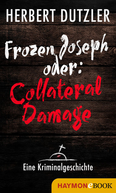 Frozen Joseph oder: Collateral Damage. Eine Kriminalgeschichte, Herbert Dutzler