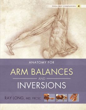 Anatomy for Arm Balances and Inversions, Ray Long