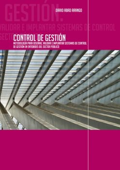 Control de Gestión. Metodología para diseñar, validar e implantar sistemas de Control de Gestión en entidades del sector público, Darío Abad Arango