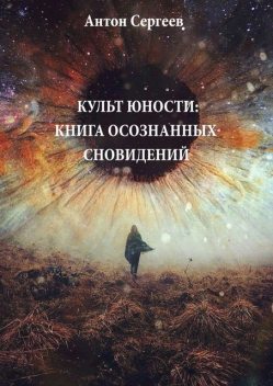 Культ юности: Книга осознанных сновидений, Антон Сергеев