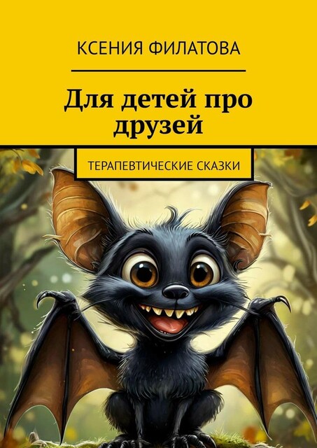 Для детей про друзей. Терапевтические сказки, Ксения Филатова