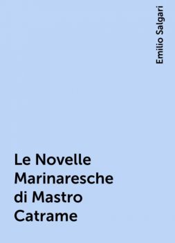 Le Novelle Marinaresche di Mastro Catrame, Emilio Salgari