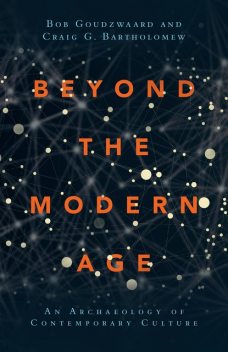 Beyond the Modern Age, Craig Bartholomew, Bob Goudzwaard
