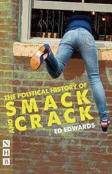 The Political History of Smack and Crack (NHB Modern Plays), Ed Edwards