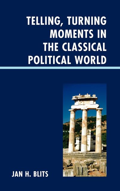 Telling, Turning Moments in the Classical Political World, Jan H. Blits