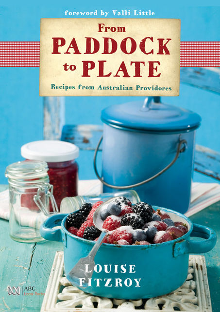 From Paddock to Plate: Recipes from Australian Providores, Louise FitzRoy