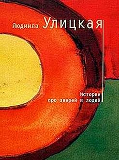 Истории про зверей и людей (сборник), Людмила Улицкая