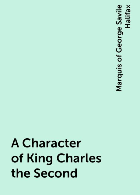 A Character of King Charles the Second, Marquis of George Savile Halifax
