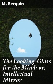 The Looking-Glass for the Mind; or, Intellectual Mirror, M.Berquin