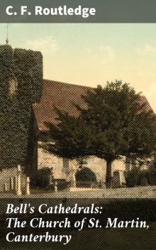 Bell's Cathedrals: The Church of St. Martin, Canterbury, C.F. Routledge