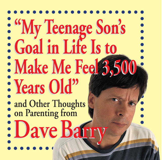 My Teenage Son's Goal in Life Is to Make Me Feel 3,500 Years Old, Dave Barry