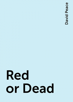 Red or Dead, David Peace