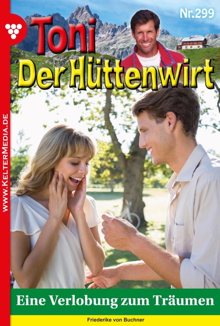 Toni der Hüttenwirt 299 – Heimatroman, Friederike von Buchner