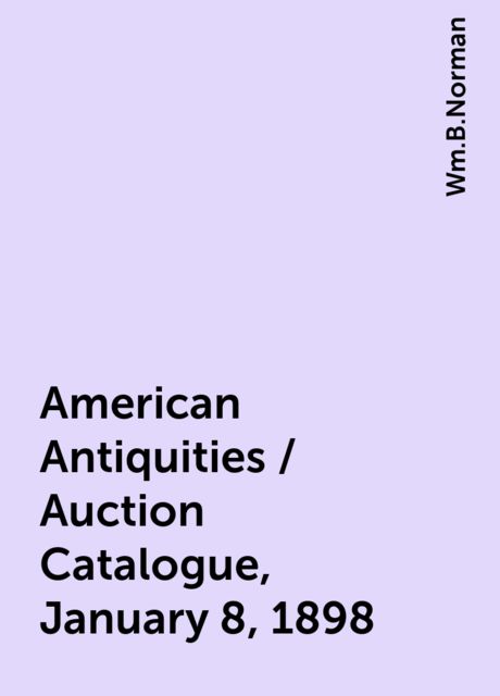 American Antiquities / Auction Catalogue, January 8, 1898, Wm.B.Norman