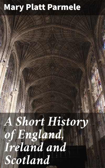 A Short History of England, Ireland and Scotland, Mary Platt Parmele