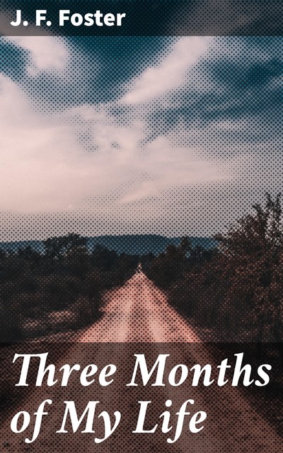 Three Months of My Life, J.F.Foster