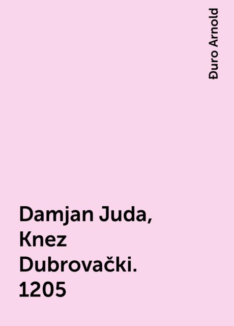 Damjan Juda, Knez Dubrovački. 1205, Đuro Arnold