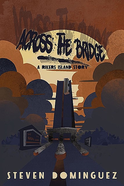 Across The Bridge a Rikers Island Story, Steven Dominguez