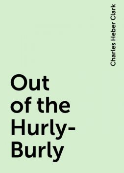 Out of the Hurly-Burly, Charles Heber Clark