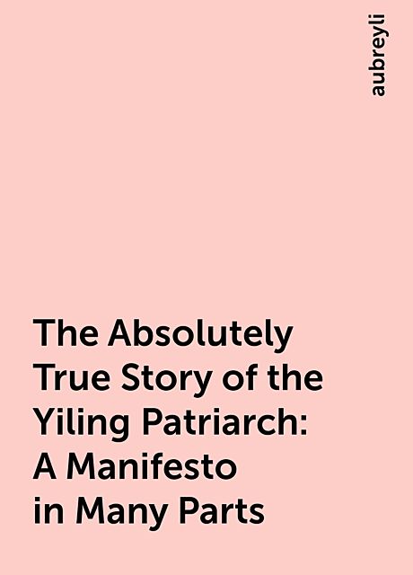 The Absolutely True Story of the Yiling Patriarch: A Manifesto in Many Parts, aubreyli