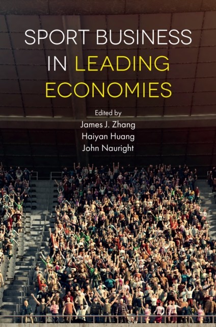 Sport Business in Leading Economies, Roger Huang, John Nauright, James Jianhui Zhang