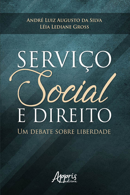 Serviço Social e Direito: Um Debate Sobre Liberdade, André Luiz Augusto da Silva, Léia Lediane Gross