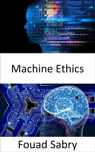 Machine Ethics, Fouad Sabry