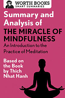 Summary and Analysis of The Miracle of Mindfulness: An Introduction to the Practice of Meditation, Worth Books