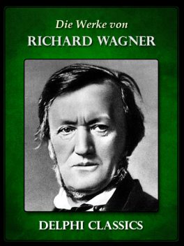 Saemtliche Werke von Richard Wagner (Illustrierte), Richard Wagner