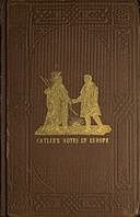Adventures of the Ojibbeway and Ioway Indians in England, France, and Belgium; Vol. 1 (of 2) being Notes of Eight Years' Travels and Residence in Europe with his North American Indian Collection, George Catlin
