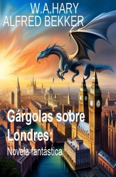 Gárgolas sobre Londres: Novela fantástica, Alfred Bekker, W.A. Hary
